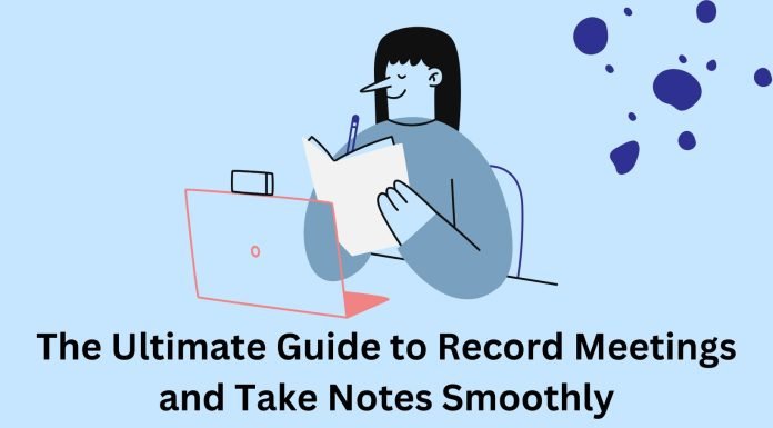The Ultimate Guide to Record Meetings and Take Notes Smoothly